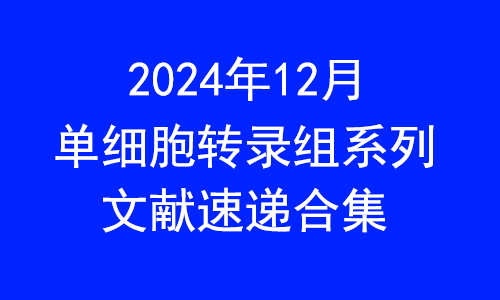 文獻速遞 | 2024 年 12 月單細胞轉錄組系列